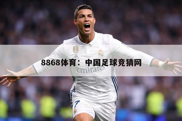 8868体育：中国足球竞猜网